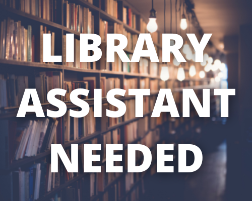 LIBRARY ASSISTANT NEEDED: